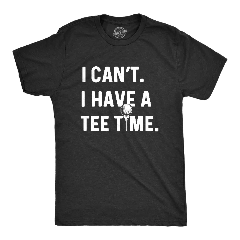 Men's moisture - wicking athletic t - shirts for intense workoutsI Can't I Have A Tee Time Men's T Shirt