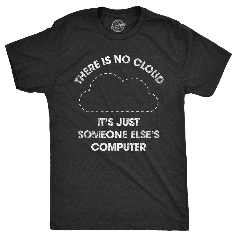 Men's eco - friendly recycled t - shirts for sustainable fashion choicesThere Is No Cloud Its Just Someone Elses Computer Men's T Shirt